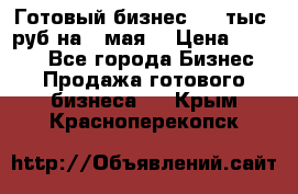 Готовый бизнес 200 тыс. руб на 9 мая. › Цена ­ 4 990 - Все города Бизнес » Продажа готового бизнеса   . Крым,Красноперекопск
